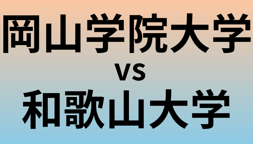 岡山学院大学と和歌山大学 のどちらが良い大学?