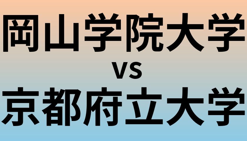 岡山学院大学と京都府立大学 のどちらが良い大学?