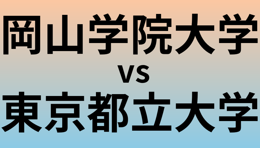 岡山学院大学と東京都立大学 のどちらが良い大学?