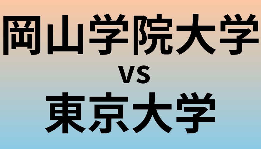 岡山学院大学と東京大学 のどちらが良い大学?