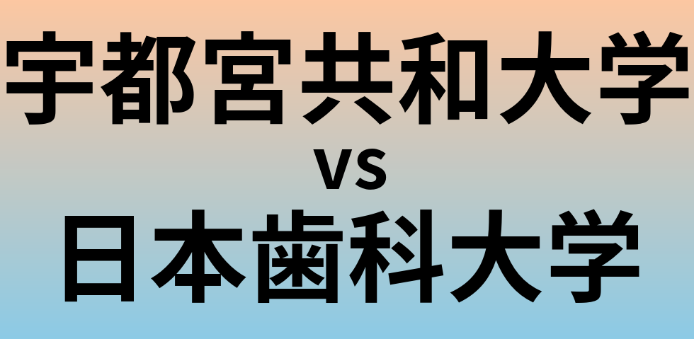 宇都宮共和大学と日本歯科大学 のどちらが良い大学?