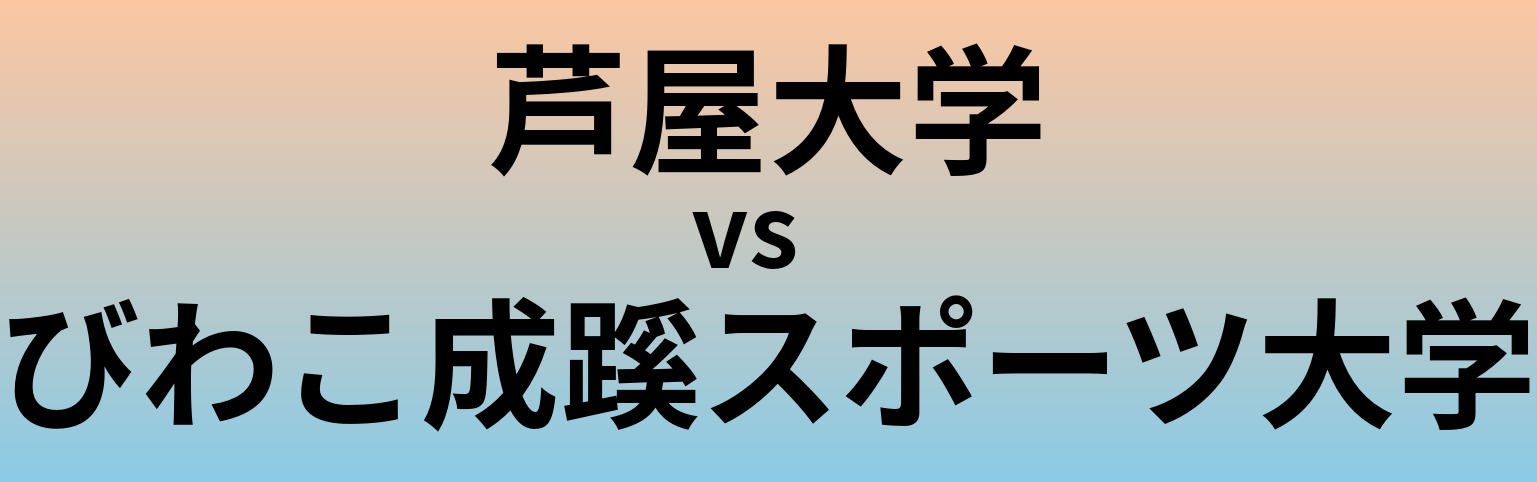 芦屋大学とびわこ成蹊スポーツ大学 のどちらが良い大学?