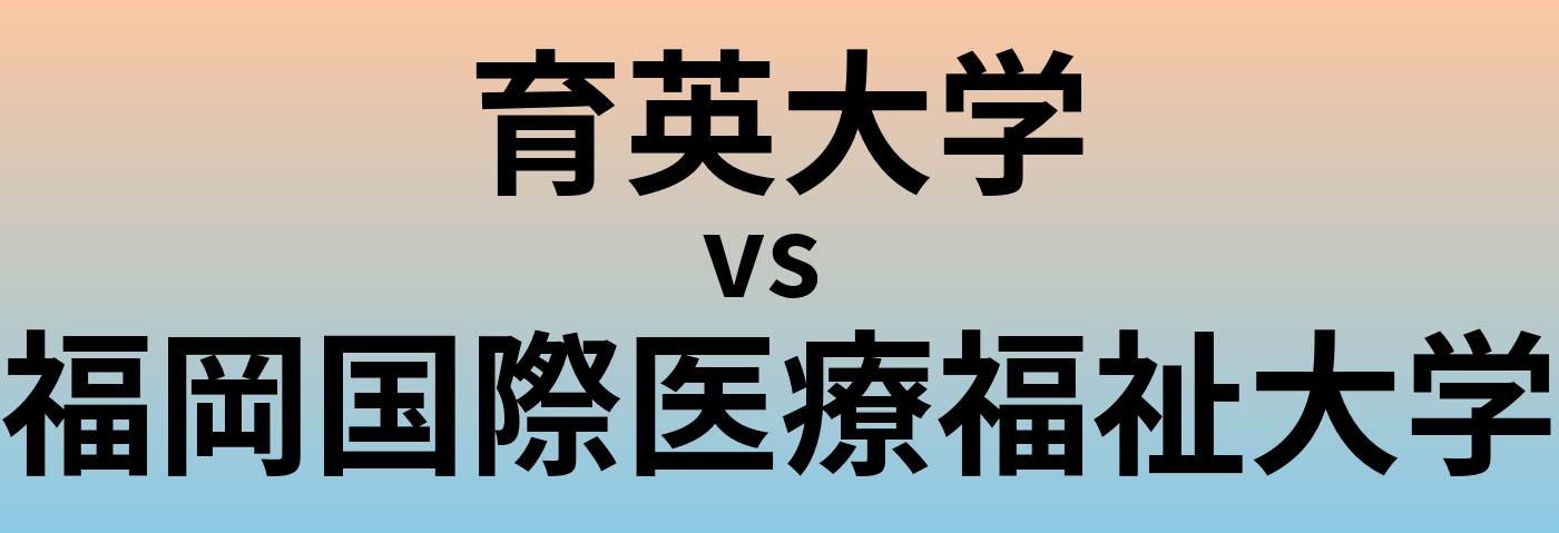 育英大学と福岡国際医療福祉大学 のどちらが良い大学?