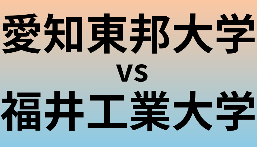 愛知東邦大学と福井工業大学 のどちらが良い大学?