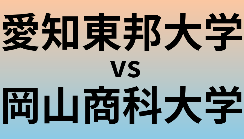 愛知東邦大学と岡山商科大学 のどちらが良い大学?