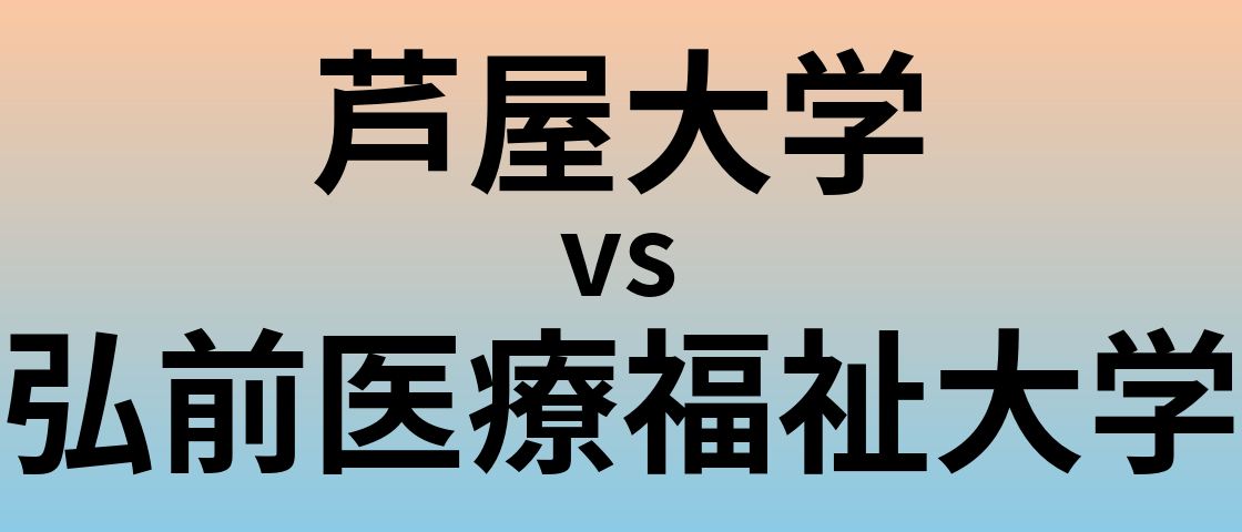 芦屋大学と弘前医療福祉大学 のどちらが良い大学?