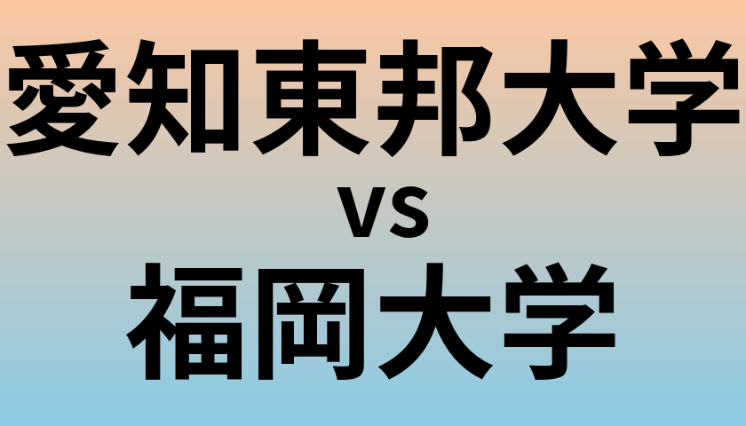 愛知東邦大学と福岡大学 のどちらが良い大学?