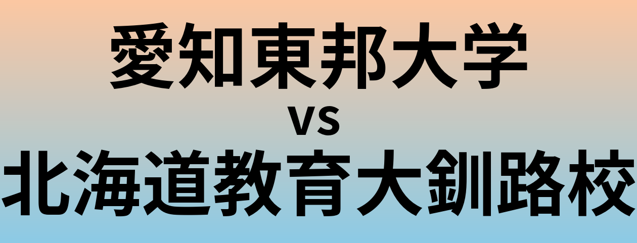 愛知東邦大学と北海道教育大釧路校 のどちらが良い大学?