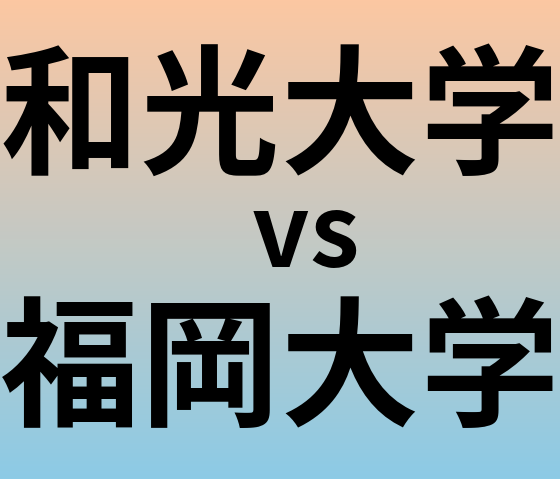 和光大学と福岡大学 のどちらが良い大学?