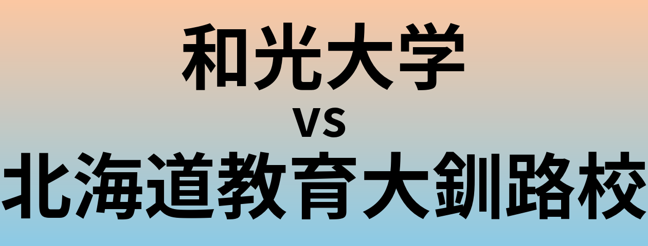 和光大学と北海道教育大釧路校 のどちらが良い大学?