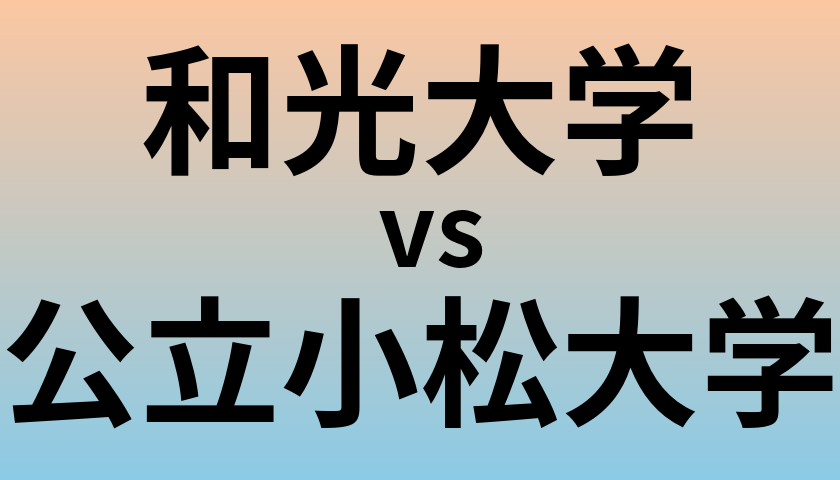 和光大学と公立小松大学 のどちらが良い大学?