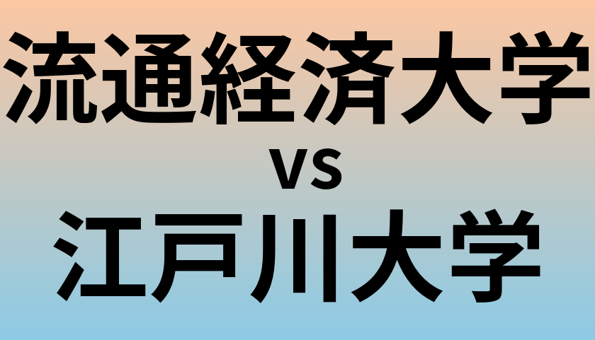 流通経済大学と江戸川大学 のどちらが良い大学?