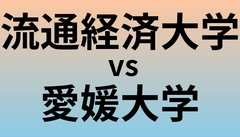 流通経済大学と愛媛大学 のどちらが良い大学?