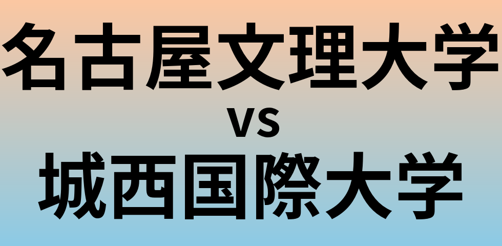 名古屋文理大学と城西国際大学 のどちらが良い大学?