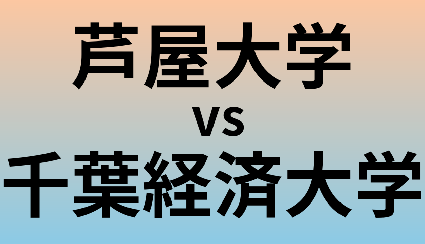 芦屋大学と千葉経済大学 のどちらが良い大学?