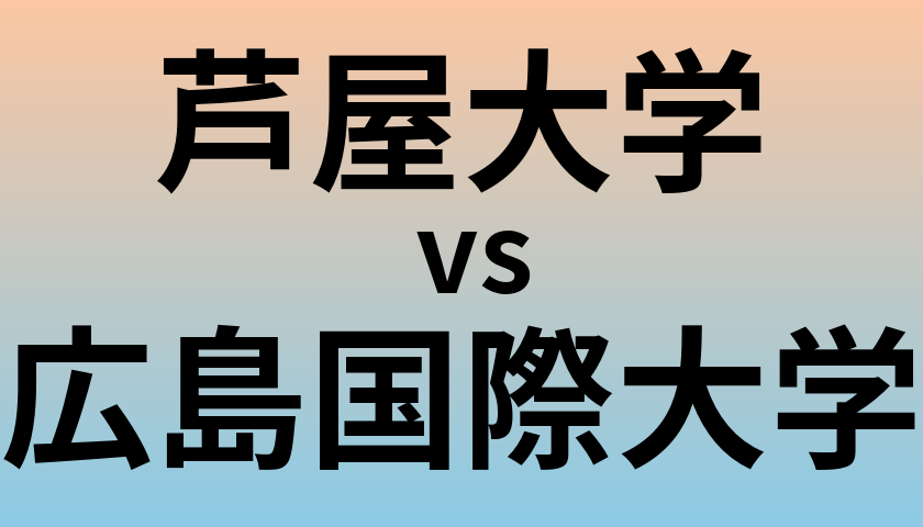 芦屋大学と広島国際大学 のどちらが良い大学?