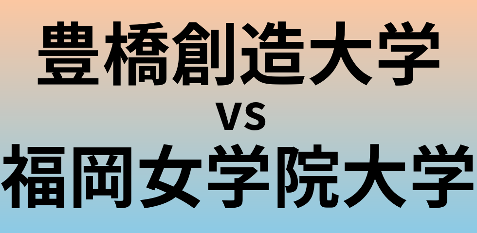 豊橋創造大学と福岡女学院大学 のどちらが良い大学?