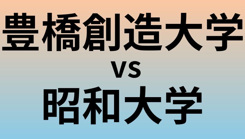 豊橋創造大学と昭和大学 のどちらが良い大学?
