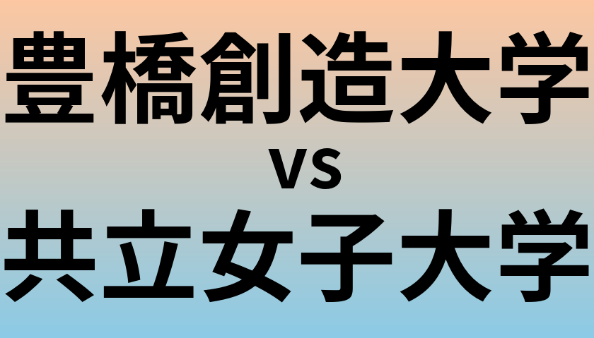 豊橋創造大学と共立女子大学 のどちらが良い大学?