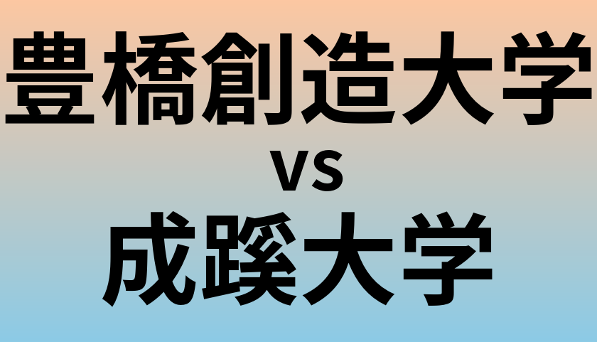 豊橋創造大学と成蹊大学 のどちらが良い大学?