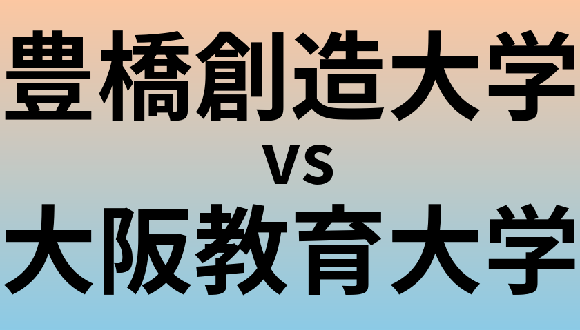 豊橋創造大学と大阪教育大学 のどちらが良い大学?