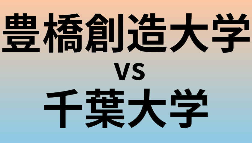 豊橋創造大学と千葉大学 のどちらが良い大学?