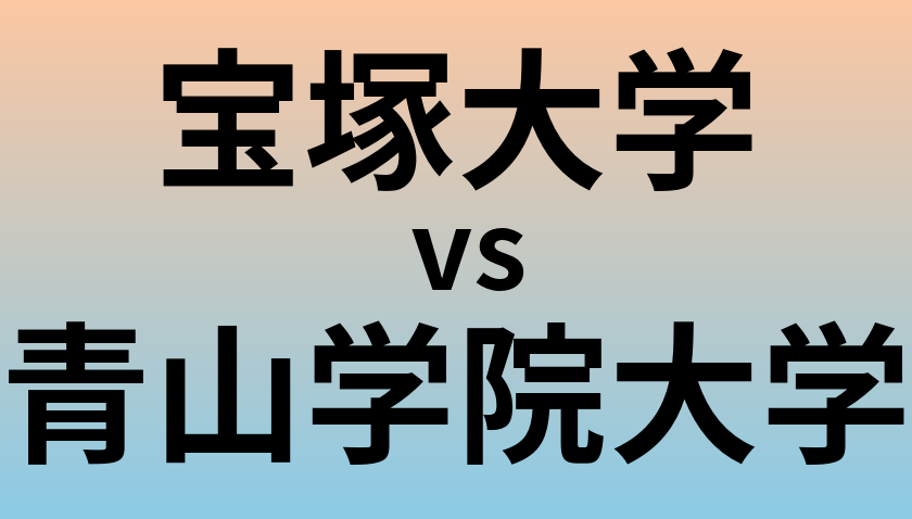 宝塚大学と青山学院大学 のどちらが良い大学?
