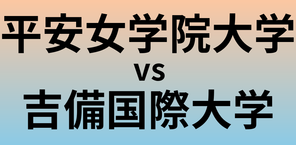 平安女学院大学と吉備国際大学 のどちらが良い大学?