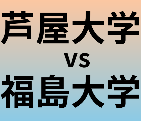 芦屋大学と福島大学 のどちらが良い大学?