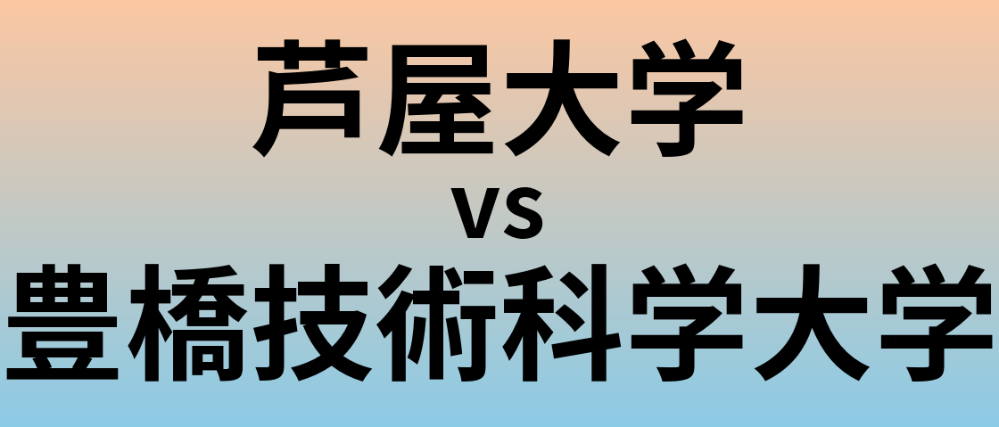 芦屋大学と豊橋技術科学大学 のどちらが良い大学?