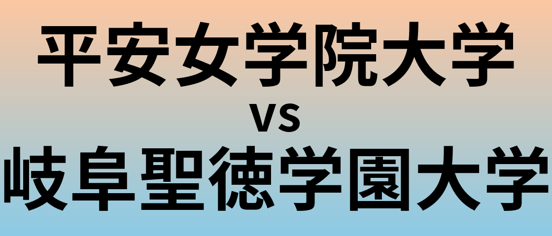 平安女学院大学と岐阜聖徳学園大学 のどちらが良い大学?