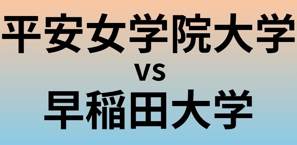 平安女学院大学と早稲田大学 のどちらが良い大学?