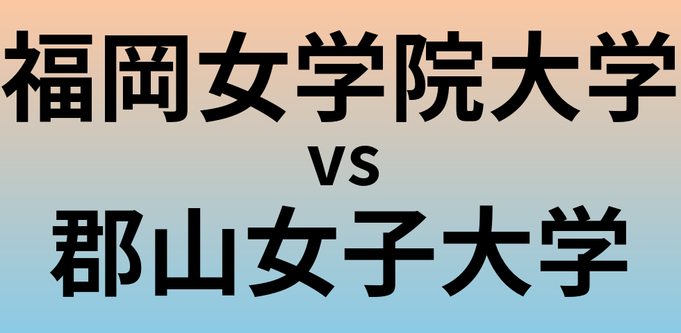 福岡女学院大学と郡山女子大学 のどちらが良い大学?