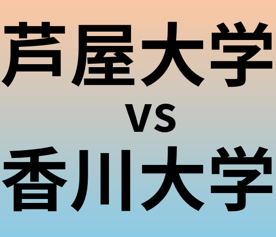 芦屋大学と香川大学 のどちらが良い大学?