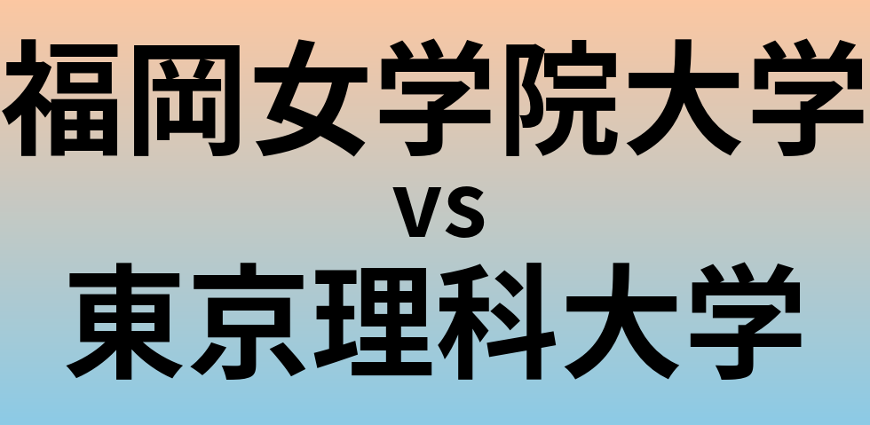 福岡女学院大学と東京理科大学 のどちらが良い大学?