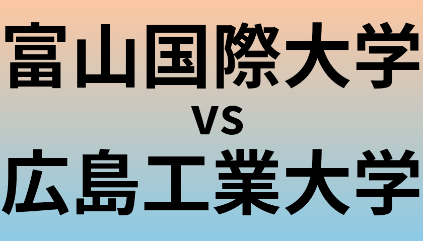 富山国際大学と広島工業大学 のどちらが良い大学?
