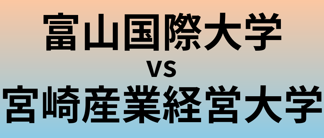 富山国際大学と宮崎産業経営大学 のどちらが良い大学?