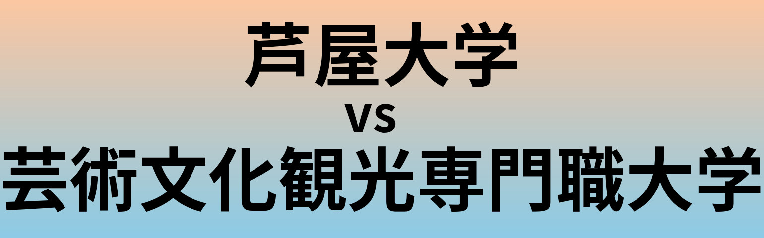 芦屋大学と芸術文化観光専門職大学 のどちらが良い大学?