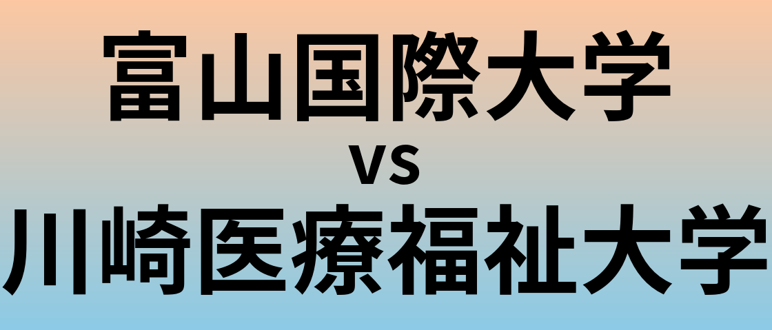 富山国際大学と川崎医療福祉大学 のどちらが良い大学?