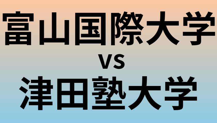 富山国際大学と津田塾大学 のどちらが良い大学?