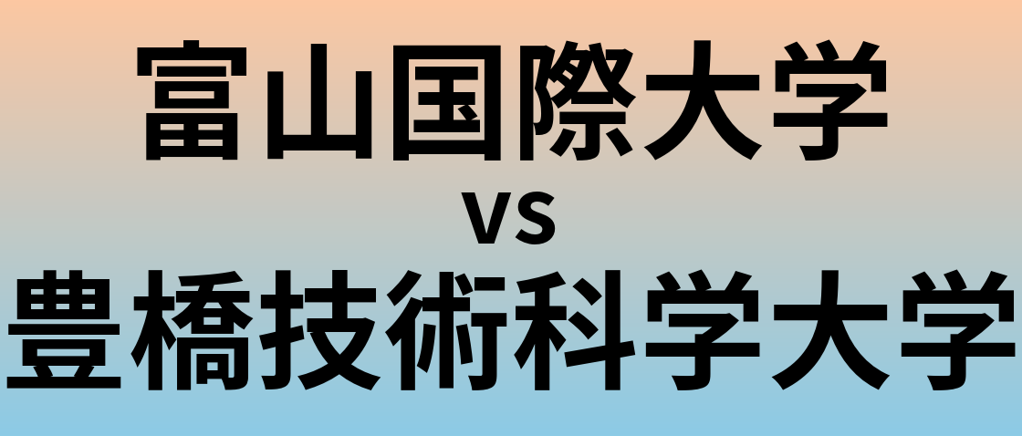 富山国際大学と豊橋技術科学大学 のどちらが良い大学?
