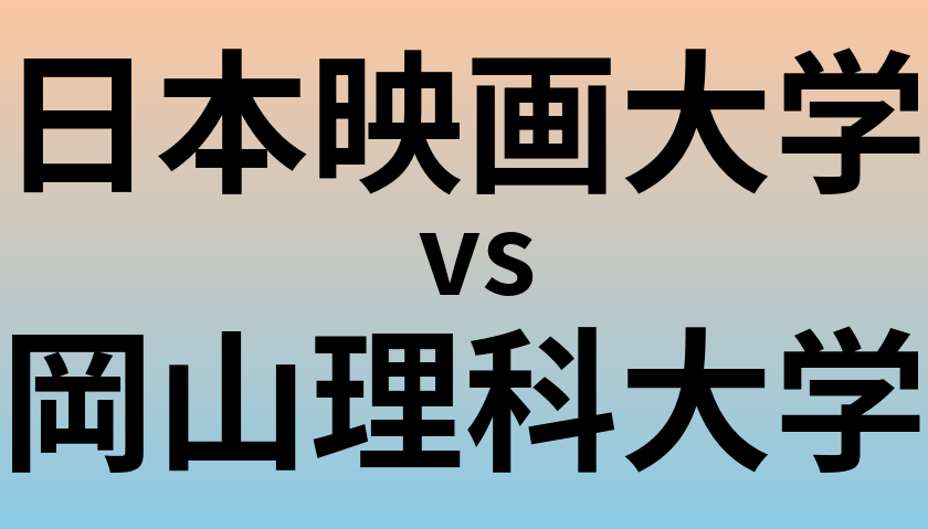日本映画大学と岡山理科大学 のどちらが良い大学?
