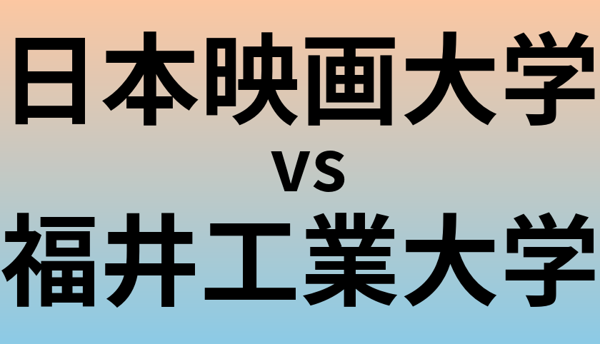 日本映画大学と福井工業大学 のどちらが良い大学?