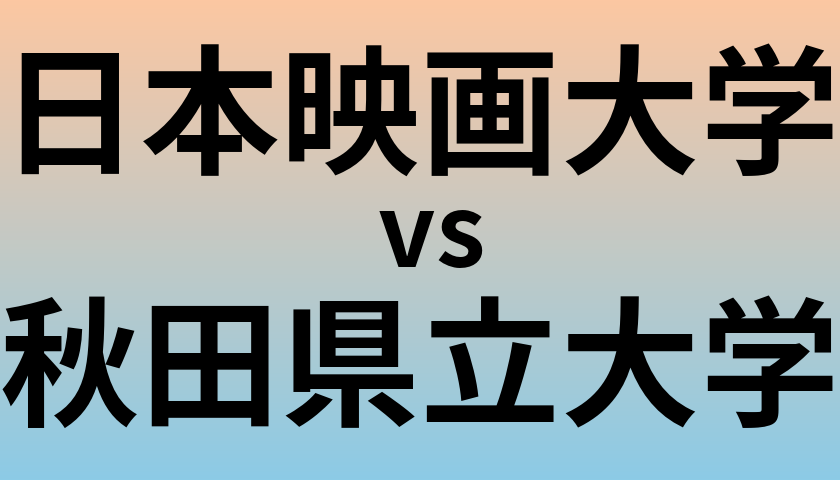日本映画大学と秋田県立大学 のどちらが良い大学?