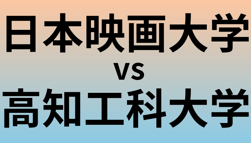 日本映画大学と高知工科大学 のどちらが良い大学?