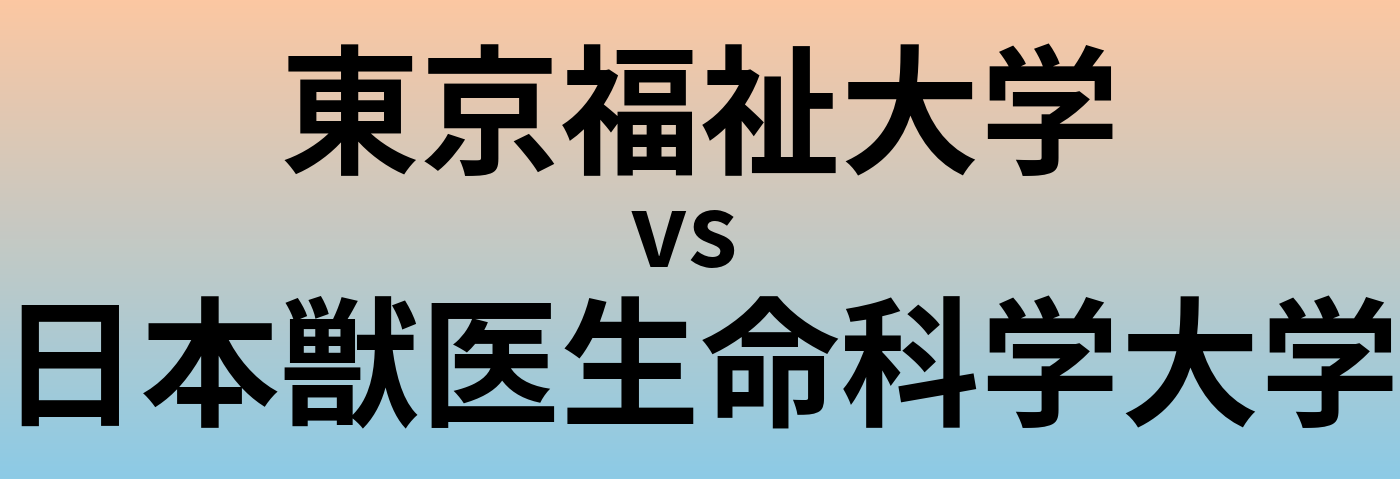 東京福祉大学と日本獣医生命科学大学 のどちらが良い大学?