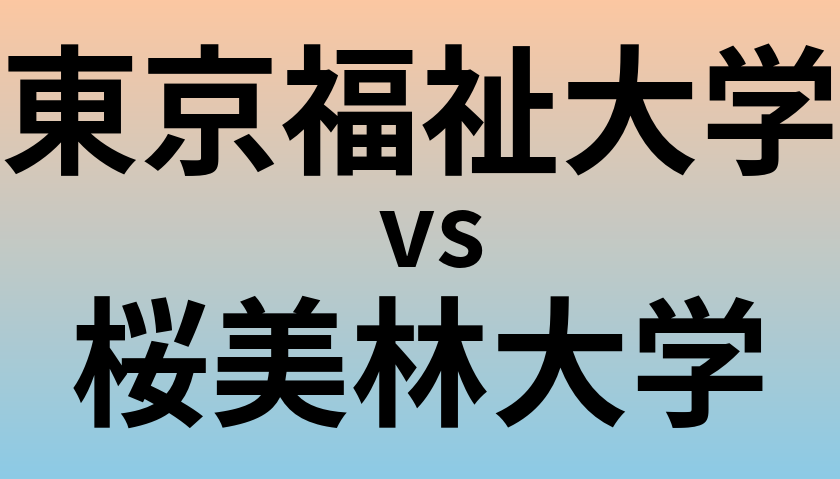 東京福祉大学と桜美林大学 のどちらが良い大学?