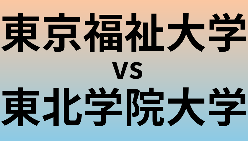 東京福祉大学と東北学院大学 のどちらが良い大学?