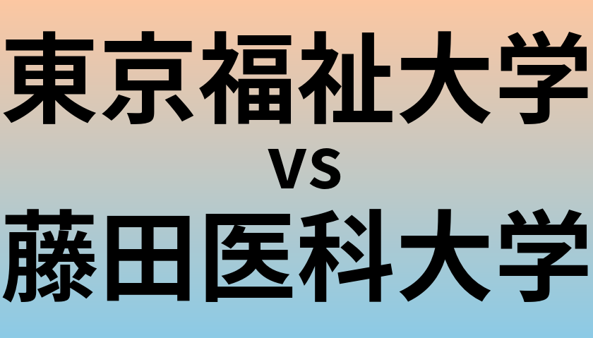 東京福祉大学と藤田医科大学 のどちらが良い大学?