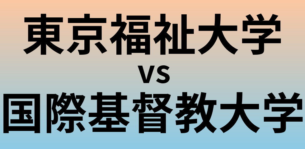 東京福祉大学と国際基督教大学 のどちらが良い大学?